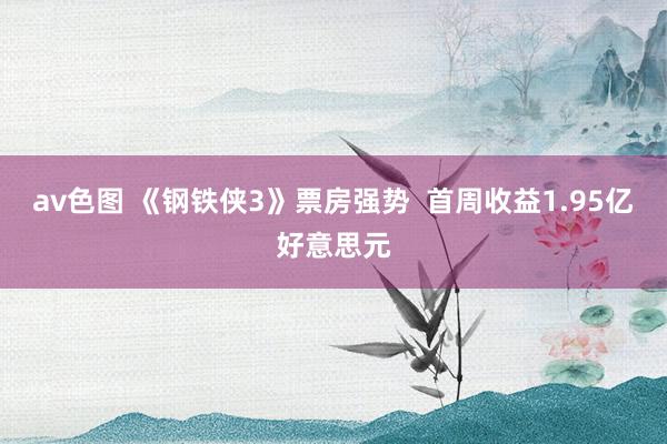 av色图 《钢铁侠3》票房强势  首周收益1.95亿好意思元