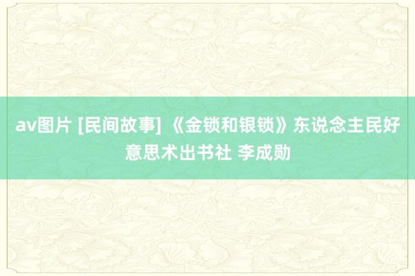 av图片 [民间故事] 《金锁和银锁》东说念主民好意思术出书社 李成勋